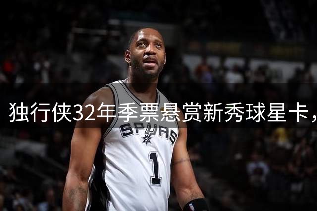 独行侠32年季票悬赏新秀球星卡，估值悬殊引热议
