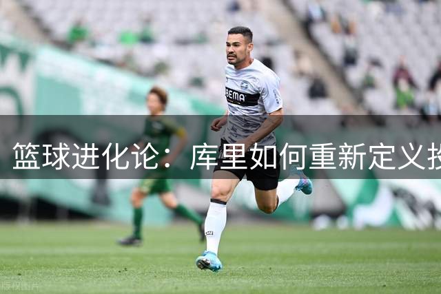 篮球进化论：库里如何重新定义投篮艺术与NBA格局
