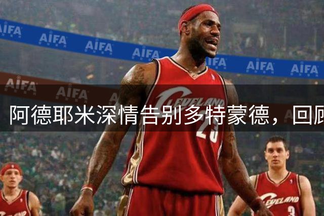 阿德耶米深情告别多特蒙德，回顾四年难忘时光